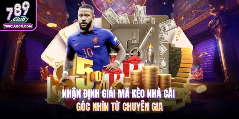 Nhận Định Giải Mã Kèo Nhà Cái | Góc Nhìn Từ Chuyên Gia