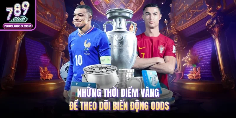 Những thời điểm vàng để theo dõi biến động odds